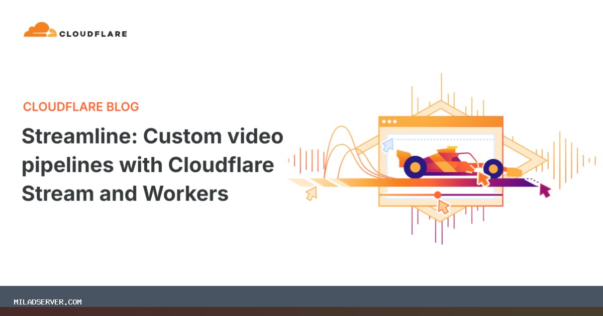 Streamline: خطوط لوله ویدیویی سفارشی با Cloudflare Stream و Workers | اخبار میلاد سرور