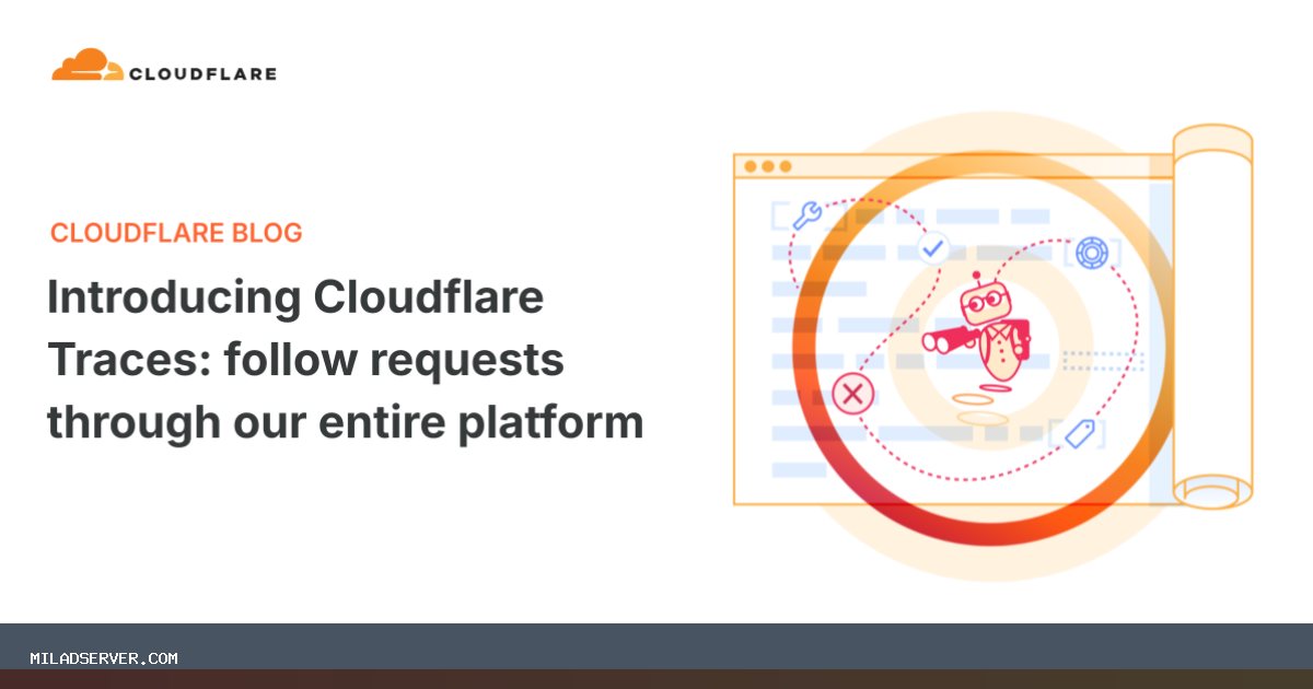 معرفی Cloudflare Traces: درخواست ها را از طریق کل پلت فرم ما دنبال کنید | اخبار میلاد سرور